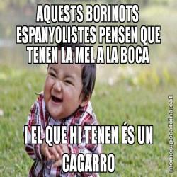 AQUESTS BORINOTS ESPANYOLISTES PENSEN QUE TENEN LA MEL A LA BOCA I EL QUE HI TENEN ÉS UN CAGARRO
