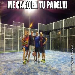 ME CAGO EN TU PADEL!!!