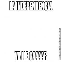 LA INDEPENDENCIA VA LLE GAAAAR