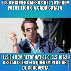 ELS 6 PRIMERS MESOS DEL 2019 HEM FOTUT 1100 € A CADA CATALÀ  I ELS EN HEM RETORNAT 37,8. ELS 1062,2 RESTANTS ENS ELS QUEDEM PER DRET DE CONQUESTA