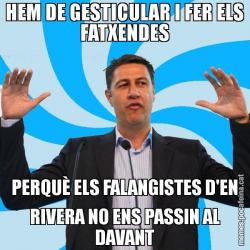 HEM DE GESTICULAR I FER ELS FATXENDES PERQUÈ ELS FALANGISTES D'EN RIVERA NO ENS PASSIN AL DAVANT