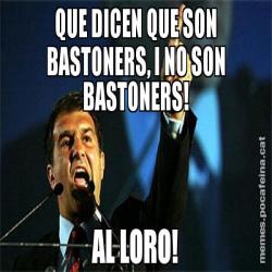 QUE DICEN QUE SON BASTONERS, I NO SON BASTONERS! AL LORO!