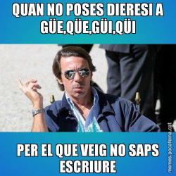 QUAN NO POSES DIERESI A GÜE,QÜE,GÜI,QÜI PER EL QUE VEIG NO SAPS ESCRIURE