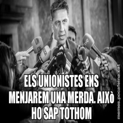 ELS UNIONISTES ENS MENJAREM UNA MERDA. AIXò HO SAP TOTHOM