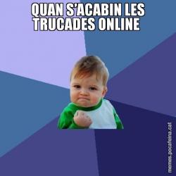QUAN S’ACABIN LES TRUCADES ONLINE