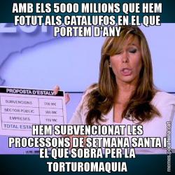 AMB ELS 5000 MILIONS QUE HEM FOTUT ALS CATALUFOS EN EL QUE PORTEM D'ANY HEM SUBVENCIONAT LES PROCESSONS DE SETMANA SANTA I EL QUE SOBRA PER LA TORTUROMAQUIA