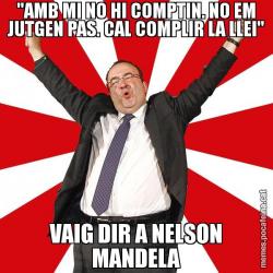 "AMB MI NO HI COMPTIN. NO EM JUTGEN PAS. CAL COMPLIR LA LLEI" VAIG DIR A NELSON MANDELA