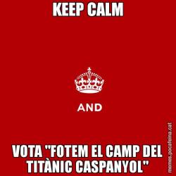 KEEP CALM VOTA "FOTEM EL CAMP DEL TITÀNIC CASPANYOL"