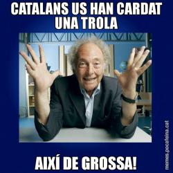 CATALANS US HAN CARDAT UNA TROLA AIXÍ DE GROSSA!