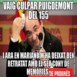 VAIG CULPAR PUIGDEMONT DEL 155 I ARA EN MARIANO M'HA DEIXAT BEN RETRATAT AMB EL SEU CONY DE MEMÒRIES..