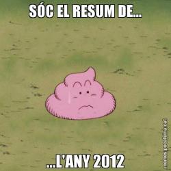 SÓC EL RESUM DE... ...L'ANY 2012