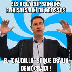ELS DE LA CUP SÓN UNS FEIXISTES AIXÍ DE GROSSOS EL "CAUDILLO" SÍ QUE ERA UN DEMÒCRATA !