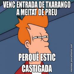 VENC ENTRADA DE TXARANGO A MEITAT DE PREU PERQUÈ ESTIC CASTIGADA