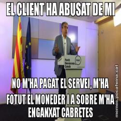EL CLIENT HA ABUSAT DE MI NO M'HA PAGAT EL SERVEI, M'HA FOTUT EL MONEDER I A SOBRE M'HA ENGANXAT CABRETES