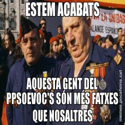 ESTEM ACABATS AQUESTA GENT DEL PPSOEVOC'S SÓN MÉS FATXES QUE NOSALTRES