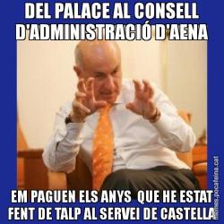 DEL PALACE AL CONSELL D'ADMINISTRACIÓ D'AENA EM PAGUEN ELS ANYS  QUE HE ESTAT FENT DE TALP AL SERVEI DE CASTELLA