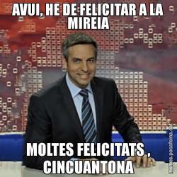 AVUI, HE DE FELICITAR A LA MIREIA MOLTES FELICITATS , CINCUANTONA