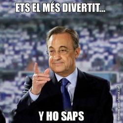 ETS EL MÉS DIVERTIT...  Y HO SAPS