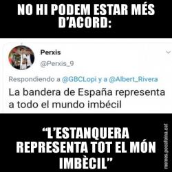NO HI PODEM ESTAR MÉS D’ACORD:  “L’ESTANQUERA REPRESENTA TOT EL MÓN IMBÈCIL”