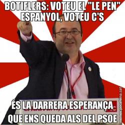 BOTIFLERS: VOTEU EL "LE PEN" ESPANYOL, VOTEU C'S ÉS LA DARRERA ESPERANÇA QUE ENS QUEDA ALS DEL PSOE