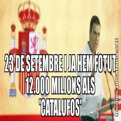 23 DE SETEMBRE I JA HEM FOTUT 12.000 MILIONS ALS 'CATALUFOS'