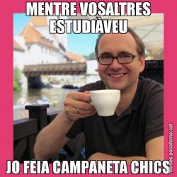 MENTRE VOSALTRES ESTUDIÀVEU JO FEIA CAMPANETA CHICS