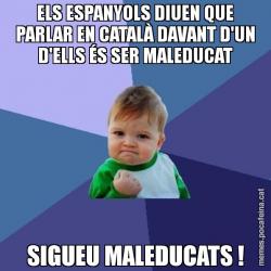 ELS ESPANYOLS DIUEN QUE PARLAR EN CATALÀ DAVANT D'UN D'ELLS ÉS SER MALEDUCAT SIGUEU MALEDUCATS !