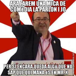ARA FAREM UNA MICA DE COMèDIA LA PARLON I JO PER SI ENCARA QUEDA ALGú QUE NO SAP QUE QUI MANA éS EN MR. X