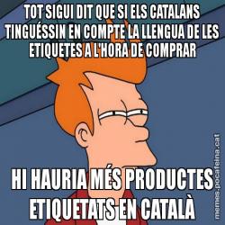 TOT SIGUI DIT QUE SI ELS CATALANS TINGUÉSSIN EN COMPTE LA LLENGUA DE LES ETIQUETES A L'HORA DE COMPRAR HI HAURIA MÉS PRODUCTES ETIQUETATS EN CATALÀ