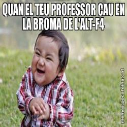 QUAN EL TEU PROFESSOR CAU EN LA BROMA DE L'ALT-F4