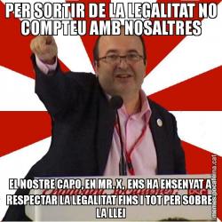 PER SORTIR DE LA LEGALITAT NO COMPTEU AMB NOSALTRES EL NOSTRE CAPO, EN MR. X,  ENS HA ENSENYAT A RESPECTAR LA LEGALITAT FINS I TOT PER SOBRE  LA LLEI