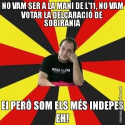 NO VAM SER A LA MANI DE L'11, NO VAM VOTAR LA DELCARACIÓ DE SOBIRANIA EI PERÒ SOM ELS MÉS INDEPES EH!