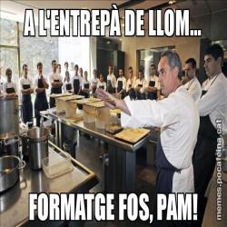 A L'ENTREPÀ DE LLOM... FORMATGE FOS, PAM!