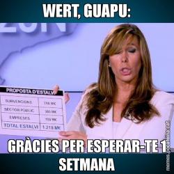 WERT, GUAPU: GRÀCIES PER ESPERAR-TE 1 SETMANA