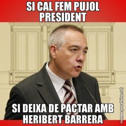 SI CAL FEM PUJOL PRESIDENT SI DEIXA DE PACTAR AMB HERIBERT BARRERA