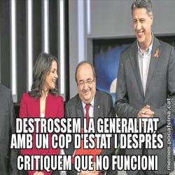DESTROSSEM LA GENERALITAT AMB UN COP D'ESTAT I DESPRÉS CRITIQUEM QUE NO FUNCIONI