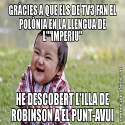 GRÀCIES A QUE ELS DE TV3 FAN EL POLÒNIA EN LA LLENGUA DE L'"IMPERIU" HE DESCOBERT L'ILLA DE ROBINSON A EL PUNT-AVUI