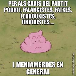 PER ALS CANIS DEL PARTIT PODRIT, FALANGISTES, FATXES, LERROUXISTES, UNIONISTES.... I MENJAMERDES EN GENERAL