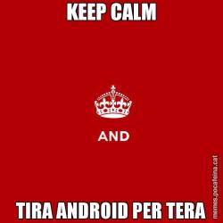KEEP CALM TIRA ANDROID PER TERA