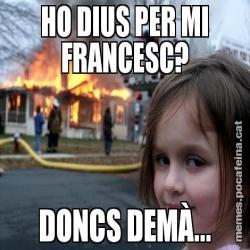 HO DIUS PER MI FRANCESC? DONCS DEMÀ...