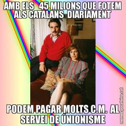 AMB ELS   45 MILIONS QUE FOTEM ALS CATALANS  DIARIAMENT PODEM PAGAR MOLTS C.M.  AL SERVEI DE ÚNIONISME