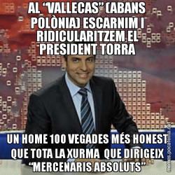 AL “VALLECAS” (ABANS POLÒNIA) ESCARNIM I RIDICULARITZEM EL PRESIDENT TORRA UN HOME 100 VEGADES MÉS HONEST QUE TOTA LA XURMA  QUE DIRIGEIX “MERCENARIS ABSOLUTS”