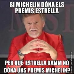 SI MICHELIN DÓNA ELS PREMIS ESTRELLA PER QUÈ  ESTRELLA DAMM NO DÓNA UNS PREMIS MICHELIN?
