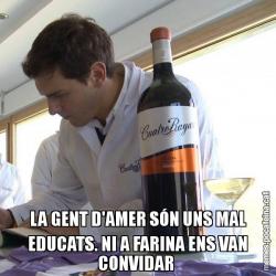 LA GENT D'AMER SÓN UNS MAL EDUCATS. NI A FARINA ENS VAN CONVIDAR