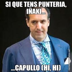 SI QUE TENS PUNTERIA, IÑAKI... ...CAPULLO (HI, HI)