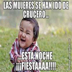 LAS MUJERES SE HAN IDO DE CRUCERO... ...ESTA NOCHE  ¡¡¡FIESTAAAA!!!!