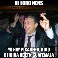 AL LORO NENS YA HAY PICADERO, DIGO OFICINA DE ETK GUATEMALA