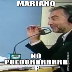 MARIANO NO PUEDORRRRRRR :-P
