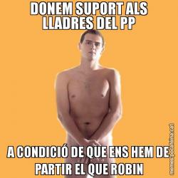 DONEM SUPORT ALS LLADRES DEL PP A CONDICIÓ DE QUE ENS HEM DE PARTIR EL QUE ROBIN