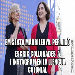 EM SENTO MADRILENYA. PER AIXÒ ESCRIC COLLONADES  A L'INSTAGRAM EN LA LLENGUA COLONIAL